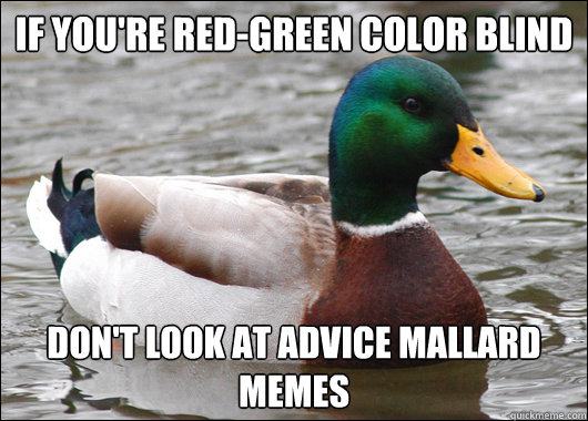 If you're red-green color blind  Don't look at advice mallard memes  Actual Advice Mallard