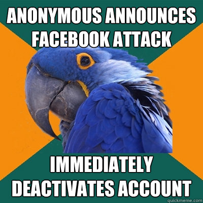 Anonymous announces facebook attack Immediately deactivates account  Paranoid Parrot