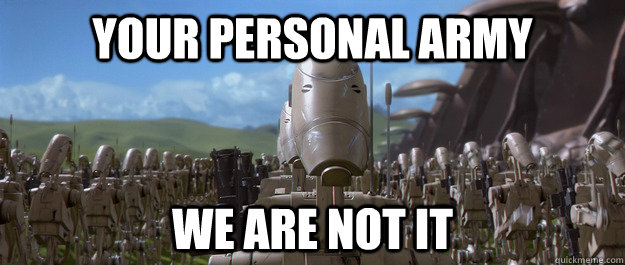 Your Personal army we are not it  