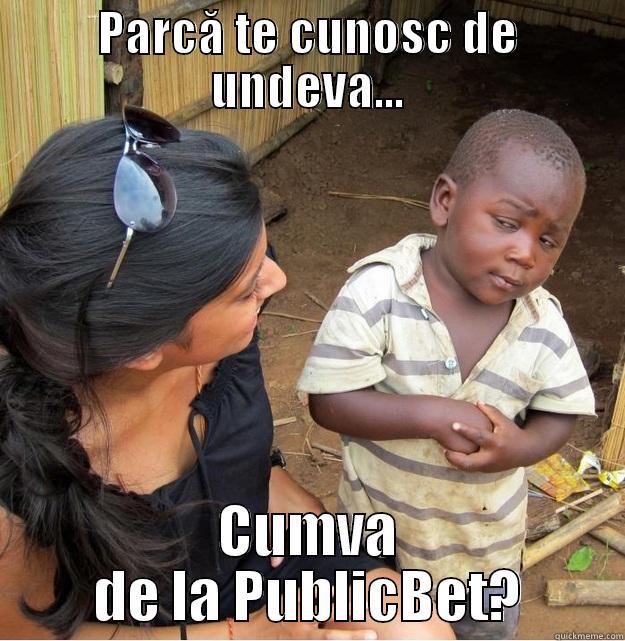 PARCĂ TE CUNOSC DE UNDEVA... CUMVA DE LA PUBLICBET? Skeptical Third World Kid