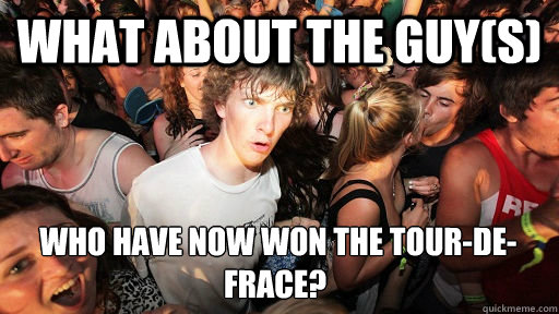 What about the guy(s)  who have now won the tour-de-Frace?   Sudden Clarity Clarence