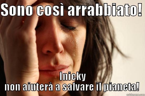 SONO COSÌ ARRABBIATO!   INICKY NON AIUTERÀ A SALVARE IL PIANETA! First World Problems