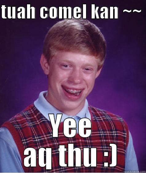 TUAH COMEL KAN ~~  YEE AQ THU :) Bad Luck Brian