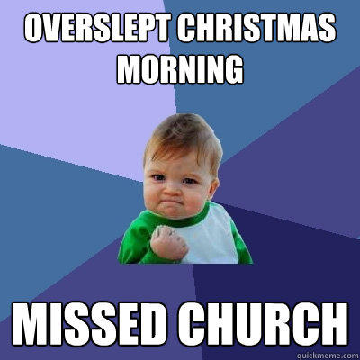 overslept christmas morning missed church - overslept christmas morning missed church  Success Kid