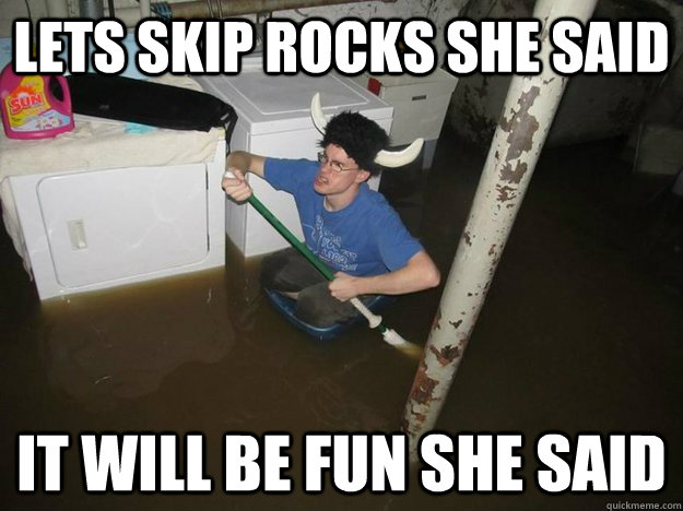 Lets skip rocks she said it will be fun she said  Laundry Room Viking