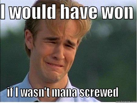 I WOULD HAVE WON  IF I WASN'T MANA SCREWED      1990s Problems