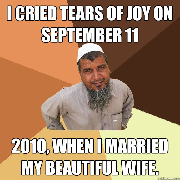 I cried tears of joy on September 11 2010, when I married my beautiful wife.  Ordinary Muslim Man