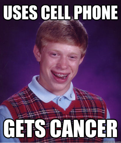 uses cell phone gets cancer  Bad Luck Brian