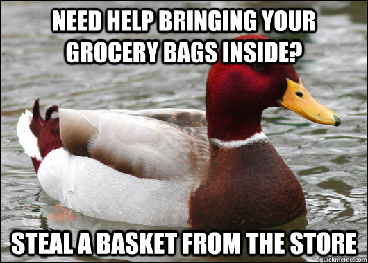 Need help bringing your grocery bags inside? Steal a basket from the store  Malicious Advice Mallard