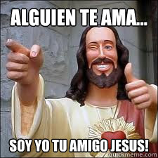 alguien te ama... soy yo tu amigo JESUS!  Scumbag Jesus