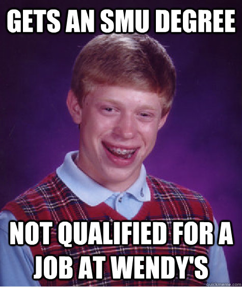 Gets an SMU Degree Not qualified for a job at Wendy's  Bad Luck Brian