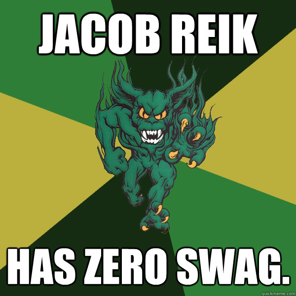 Jacob Reik has zero swag.  Green Terror