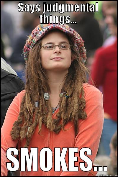 SAYS JUDGMENTAL THINGS... SMOKES... College Liberal