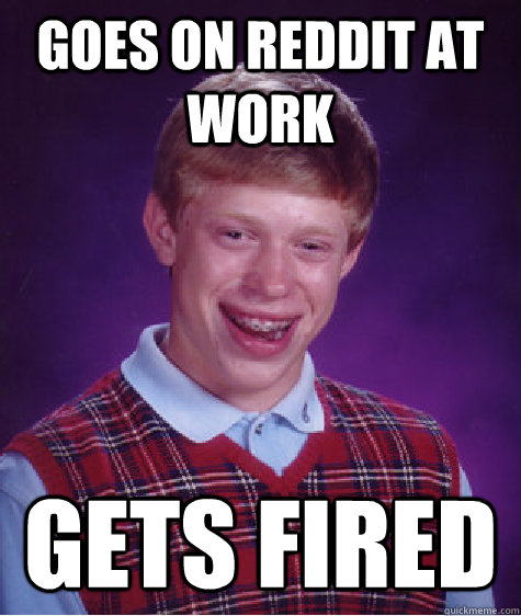 Goes on Reddit at work Gets fired  Bad Luck Brian