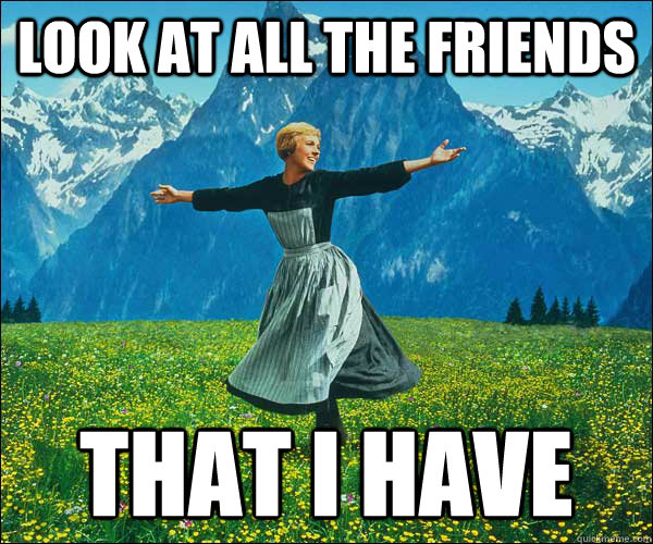 look at all the friends that i have  Look At All The Fucks I Give