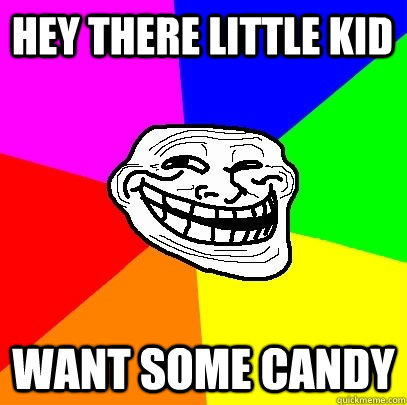 Hey there little kid want some candy  Troll Face