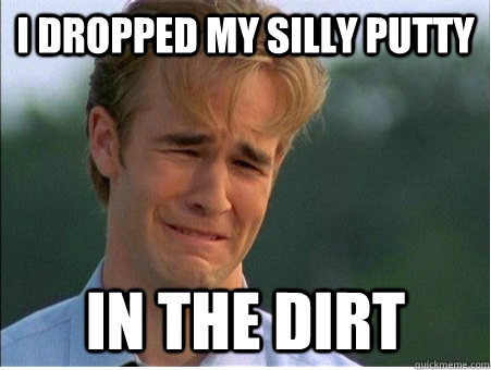 i dropped my silly putty in the dirt  1990s Problems