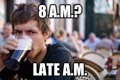 8 A.M.? LATE A.M.  Lazy Senior