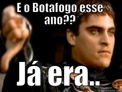 E O BOTAFOGO ESSE ANO?? JÁ ERA.. Downvoting Roman