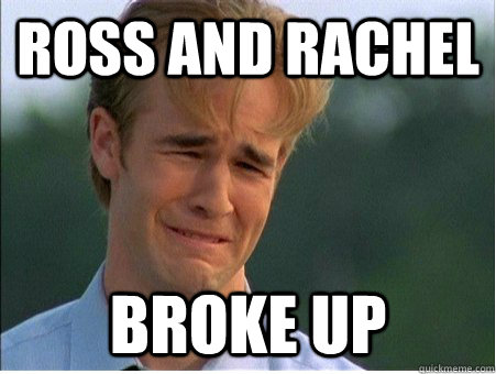 Ross and rachel broke up  1990s Problems