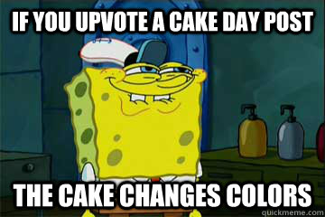 If you upvote a cake day post The cake changes colors - If you upvote a cake day post The cake changes colors  I just noticed Spongebob