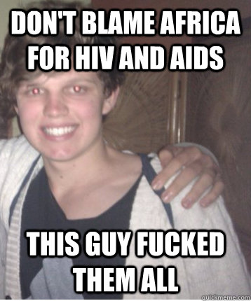 don't blame africa for HIV and Aids this guy fucked them all  Monkey-Fucker Matt