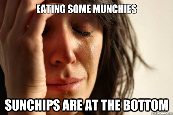 Eating some munchies sunchips are at the bottom  First World Problems