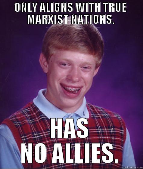 ONLY ALIGNS WITH TRUE MARXIST NATIONS. HAS NO ALLIES. Bad Luck Brian