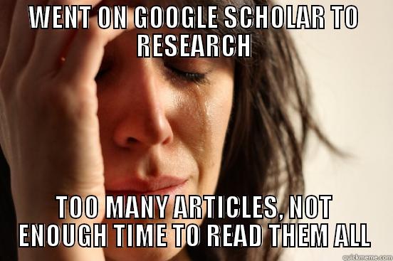 WENT ON GOOGLE SCHOLAR TO RESEARCH TOO MANY ARTICLES, NOT ENOUGH TIME TO READ THEM ALL First World Problems