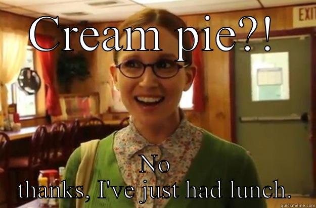 CREAM PIE?! NO THANKS, I'VE JUST HAD LUNCH. Sexually Oblivious Female