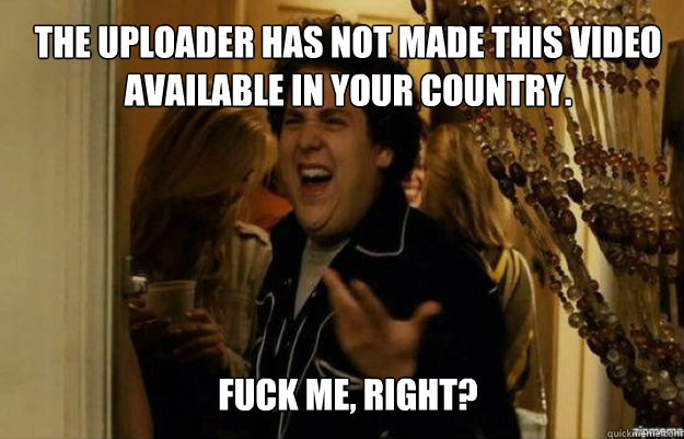 The uploader has not made this video available in your country. FUCK ME, RIGHT?  fuck me right
