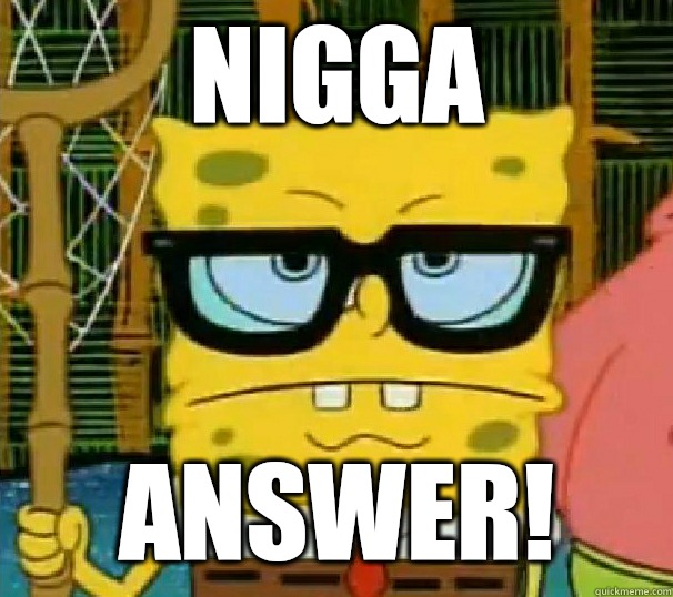 Nigga Answer!   Hipster Spongebob