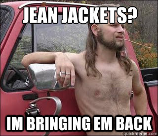jean jackets? im bringing em back  racist redneck