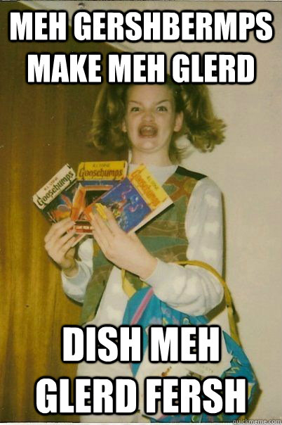 Meh gershbermps make meh glerd Dish meh glerd fersh  BERKS