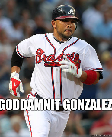 Goddamnit gonzalez! - Goddamnit gonzalez!  Alex gonzalez cant hit