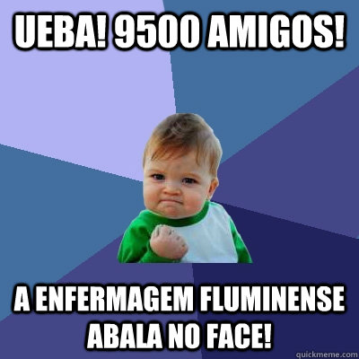 UEBA! 9500 AMIGOS! a ENFERMAGEM FLUMINENSE ABALA NO fACE!  Success Kid