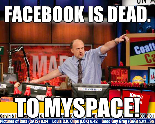 Facebook is dead. To Myspace! - Facebook is dead. To Myspace!  Mad Karma with Jim Cramer