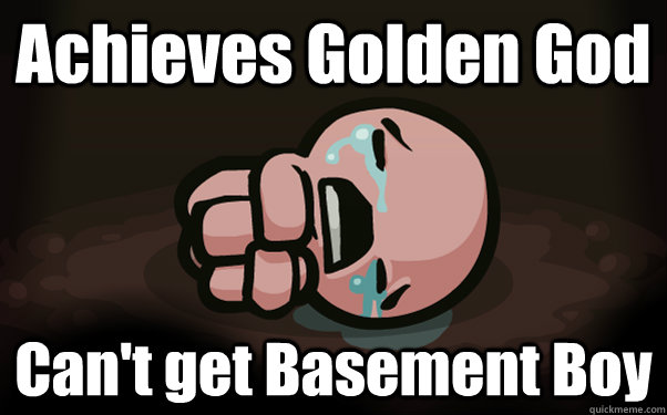 Achieves Golden God Can't get Basement Boy  The Binding of Isaac