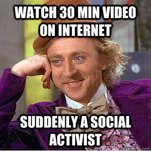 Watch 30 min video on internet suddenly a social activist  Condescending Wonka