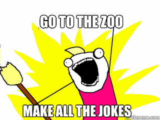 go to the zoo make all the jokes  All The Things