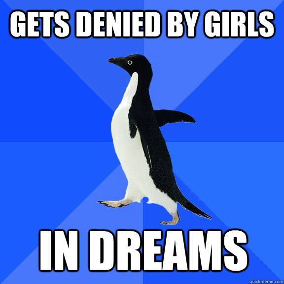 Gets denied by girls In dreams   Socially Awkward Penguin