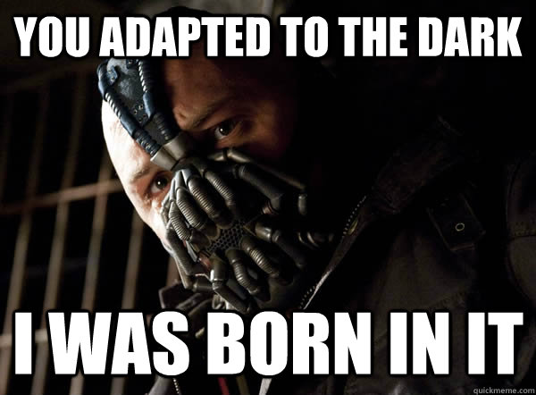 You adapted to the dark I was born in it - You adapted to the dark I was born in it  Bane I was born in it