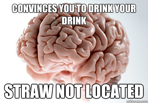 convinces you to drink your drink straw not located  Scumbag Brain