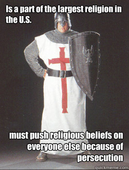 Is a part of the largest religion in the U.S. must push religious beliefs on everyone else because of persecution  