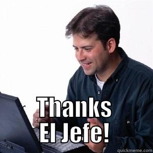  THANKS EL JEFE! Lonely Computer Guy