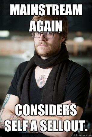 Mainstream again Considers self a sellout.   Hipster Barista