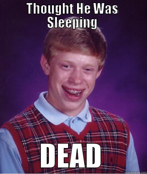 THOUGHT HE WAS SLEEPING DEAD Bad Luck Brian