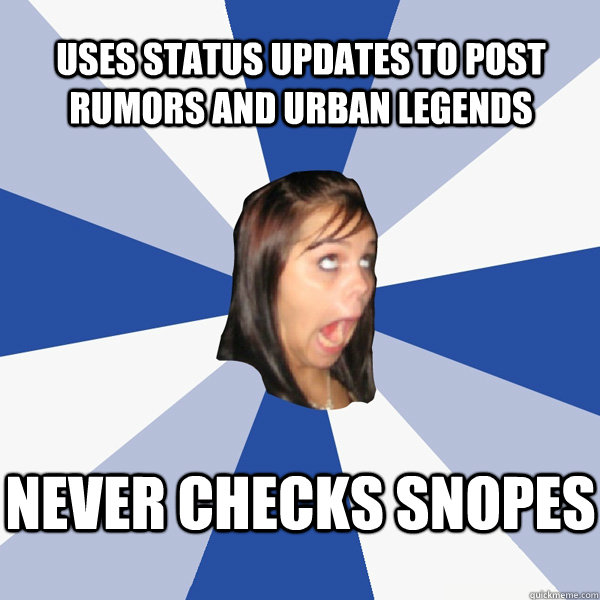 Uses status updates to post rumors and urban legends never checks snopes  Annoying Facebook Girl