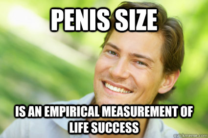 penis size is an empirical measurement of life success - penis size is an empirical measurement of life success  Men Logic
