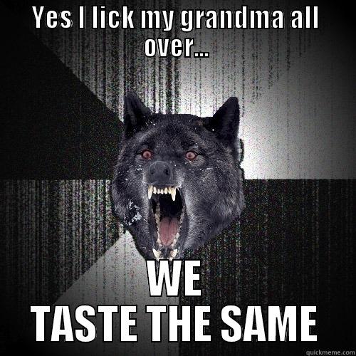 YES I LICK MY GRANDMA ALL OVER... WE TASTE THE SAME Insanity Wolf